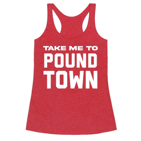 Take Me To Pound Town Racerback Tank Top