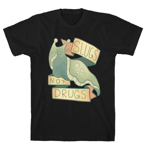Slugs Not Drugs T-Shirt
