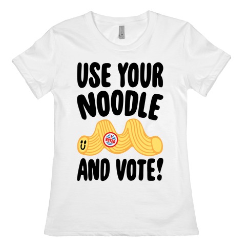 Use Your Noodle And Vote Womens T-Shirt