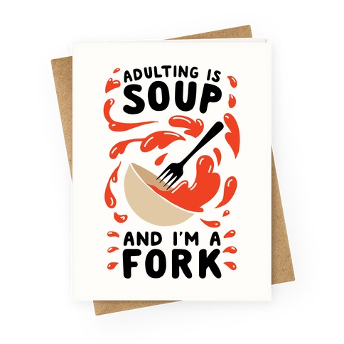 Adulting Is Soup and I'm A Fork Greeting Card