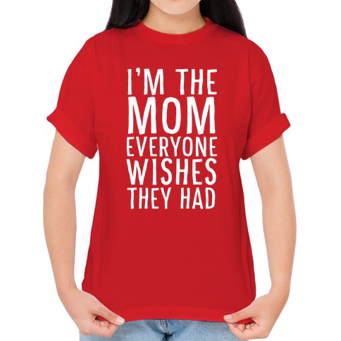 I'm The Mom Everyone Wishes They Had T-Shirts | LookHUMAN