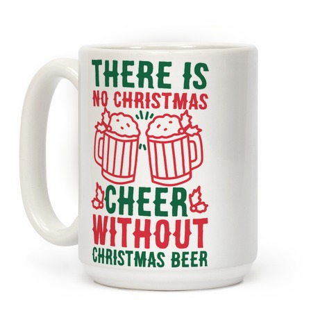 https://images.lookhuman.com/render/standard/q8eaX1Pyq23r6jigSzOvw7yWBWhGs0Ml/mug15oz-whi-z1-t-there-is-no-christmas-cheer-without-christmas-beer.jpg