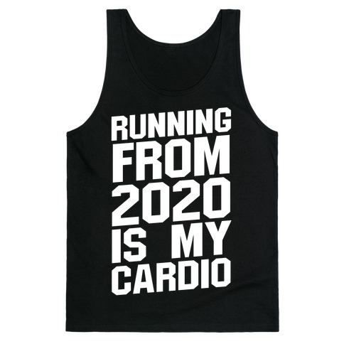 Running From 2020 Is My Cardio Tank Top