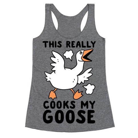 This Really Cooks My Goose Racerback Tank Top