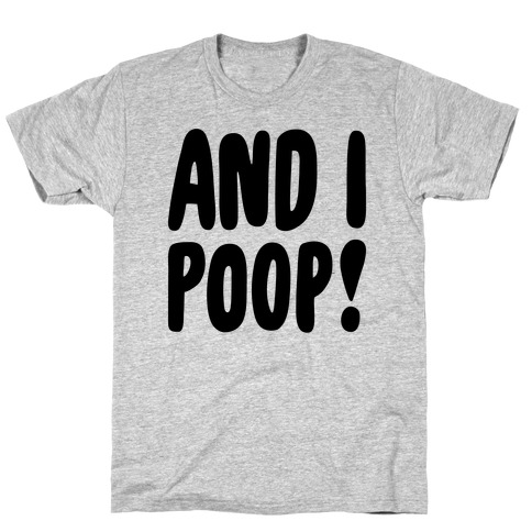 And I Poop Baby Parody T-Shirt