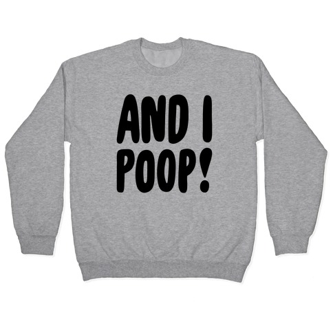 And I Poop Baby Parody Pullover
