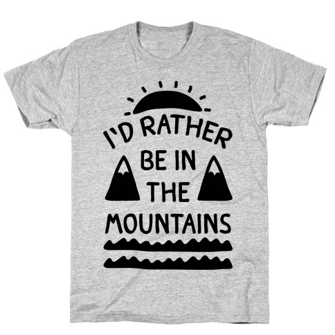 I'd Rather Be In The Mountains T-Shirt