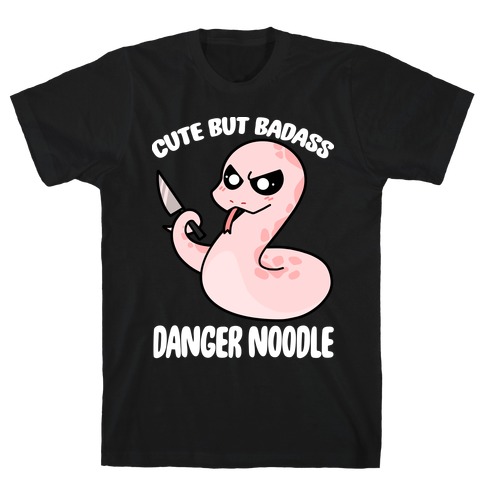 Cute But Baddass Danger Noodle T-Shirt