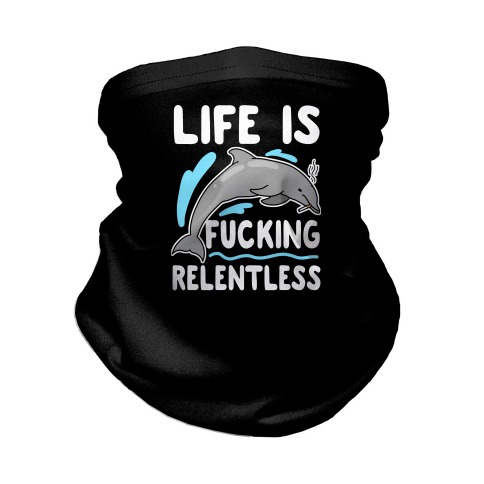 Life is F***ing Relentless Dolphin Neck Gaiter