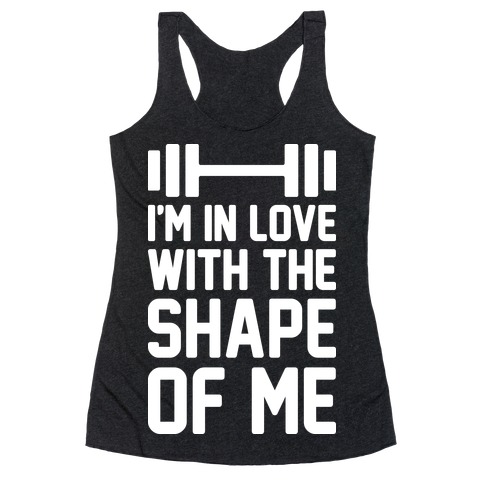 I'm In Love With The Shape Of Me Racerback Tank Top