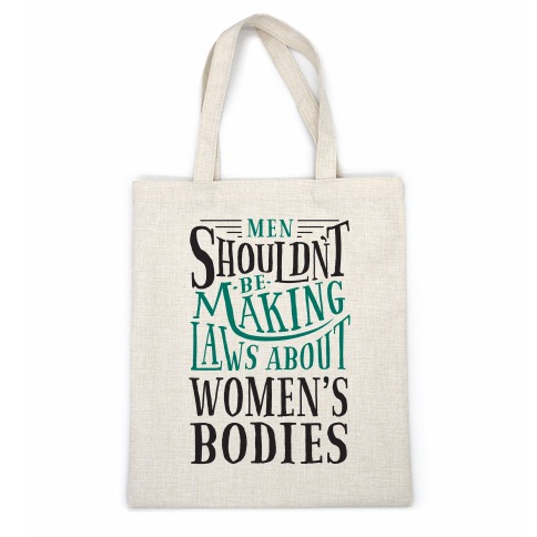 Men Shouldn't Be Making Laws About Women's Bodies Casual Tote