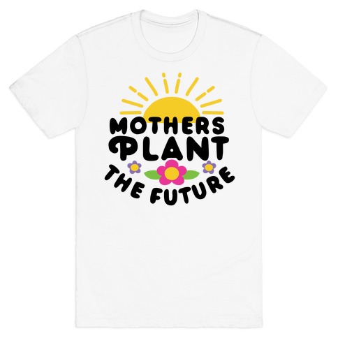 Mothers Plant The Future T-Shirt