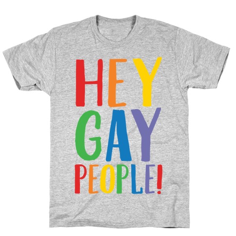 Hey Gay People T-Shirt