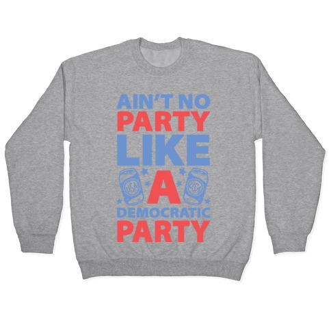 Ain't No Party Like A Democratic Party Pullover