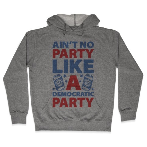 Ain't No Party Like A Democratic Party Hooded Sweatshirt