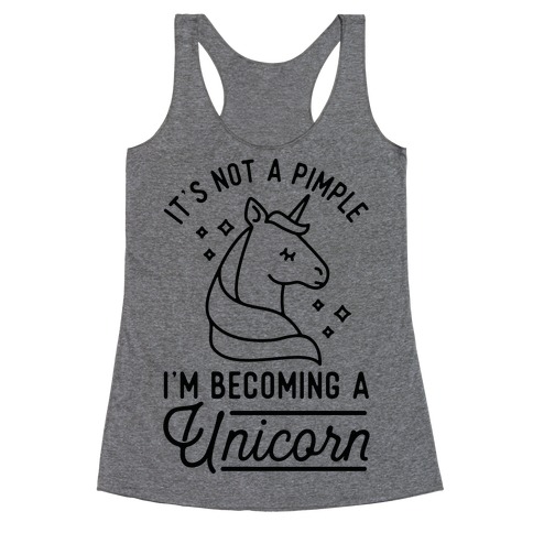 That's Not a Pimple I'm Becoming a Unicorn. Racerback Tank Top
