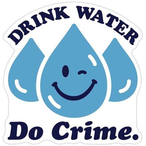 Drink Water Do Crime Die Cut Sticker