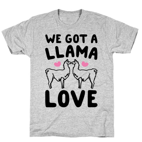 We Got A Llama Love Llama Valentine Parody T-Shirt