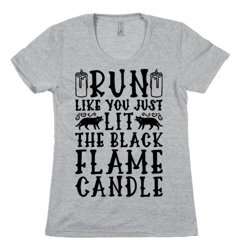 Run Like You Just Lit The Black Flame Candle Womens T-Shirt