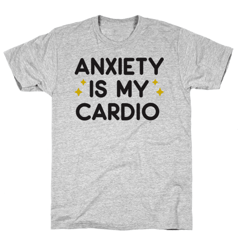 anxiety is my cardio shirt