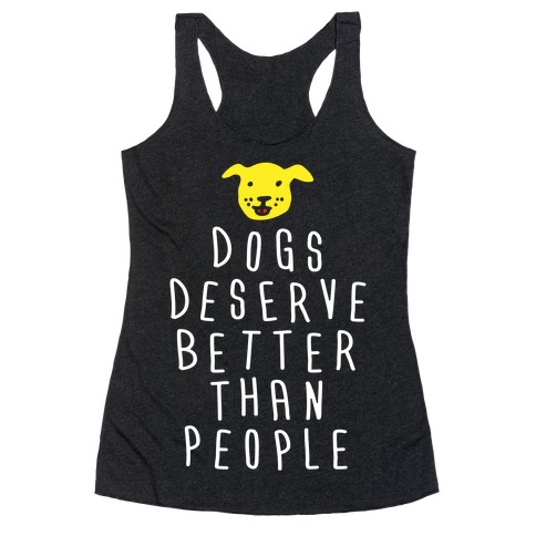 Dogs Deserve Better Than People Racerback Tank Top