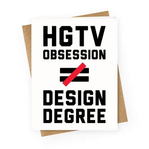 HGTV Obsession Not Equal To a Design Degree. Greeting Card
