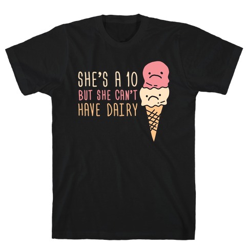 She's A 10 But She Can't Have Dairy T-Shirt