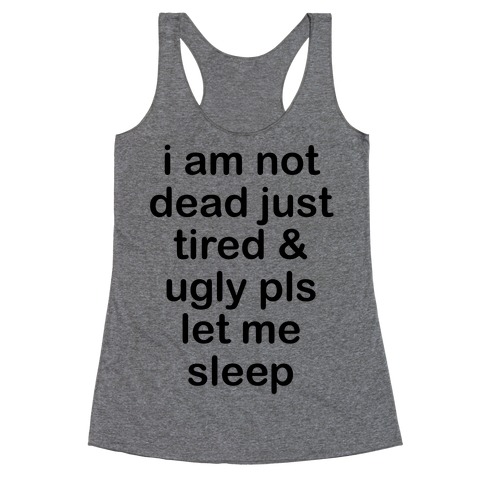 I Am Not Dead Just Tired & Ugly Please Let Me Sleep Racerback Tank Tops ...