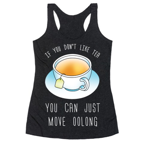 If You Don't Like Tea You Can Just Move Oolong Racerback Tank Top