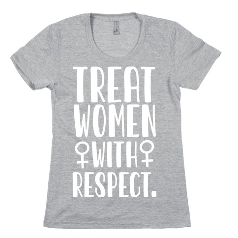 Treat Women with Respect. Womens T-Shirt