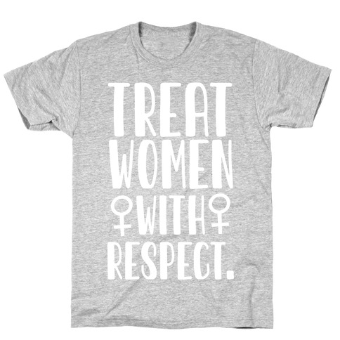 Treat Women with Respect. T-Shirt