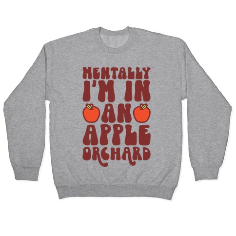 Mentally I'm In An Apple Orchard Pullover