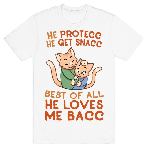 He Protecc He Get Snacc He Loves Me Bacc T-Shirt
