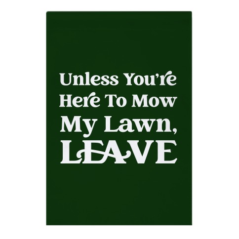 Unless You're Here To Mow My Lawn, Leave Garden Flag