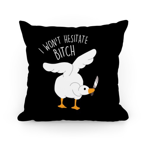 I Won't Hesitate Bitch Goose Pillow
