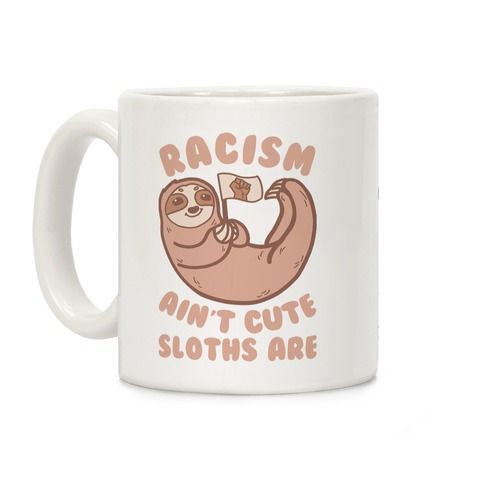 Racism Ain't Cute, Sloths Are Coffee Mug