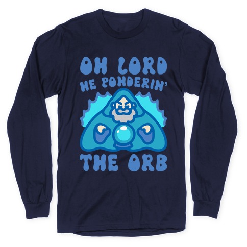 Oh Lord He Ponderin' The Orb Parody Long Sleeve T-Shirt