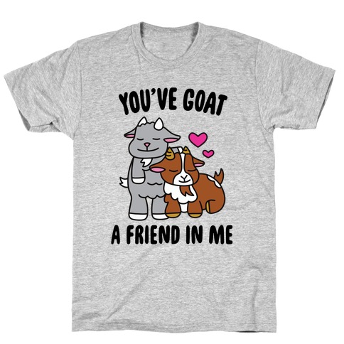 You've Goat a Friend in Me T-Shirt