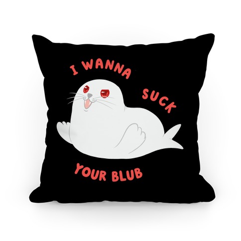 I Wanna Suck Your Blub Pillow