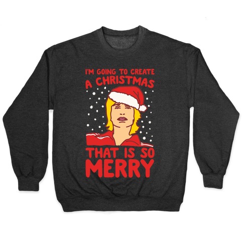 I M Going To Create A Christmas That Is So Merry Parody White Print Pullovers Lookhuman