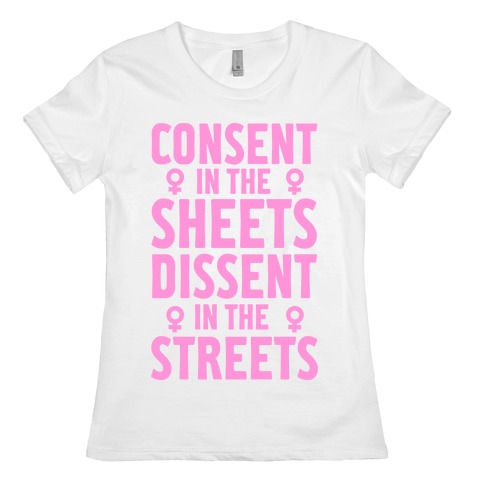 Consent In The Sheets Dissent In The Streets Womens T-Shirt