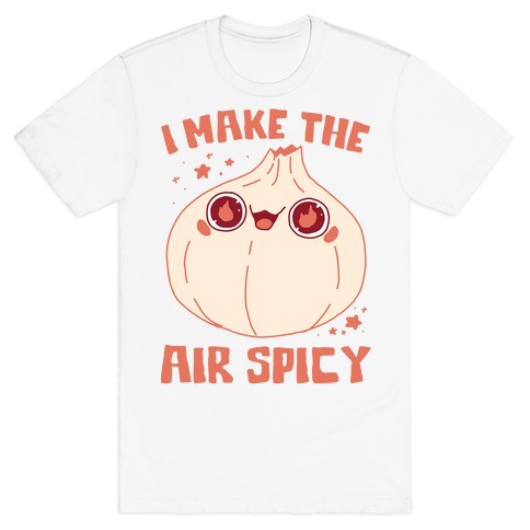 I Make The Air Spicy T-Shirt