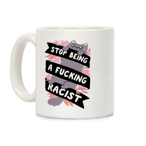 Stop Being A F***ing Racist Coffee Mug