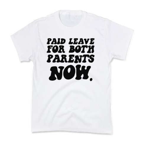 Paid Leave For Both Parents NOW Kids T-Shirt