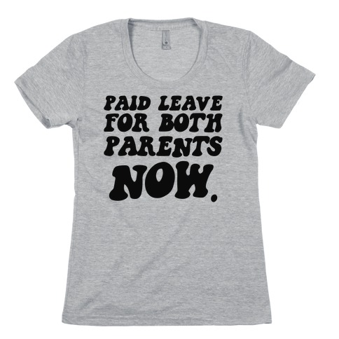 Paid Leave For Both Parents NOW Womens T-Shirt