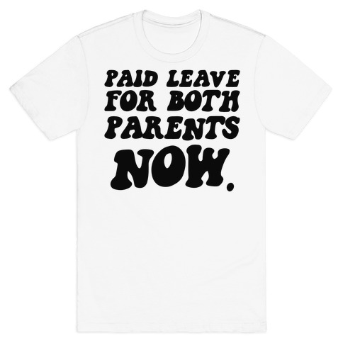 Paid Leave For Both Parents NOW T-Shirt