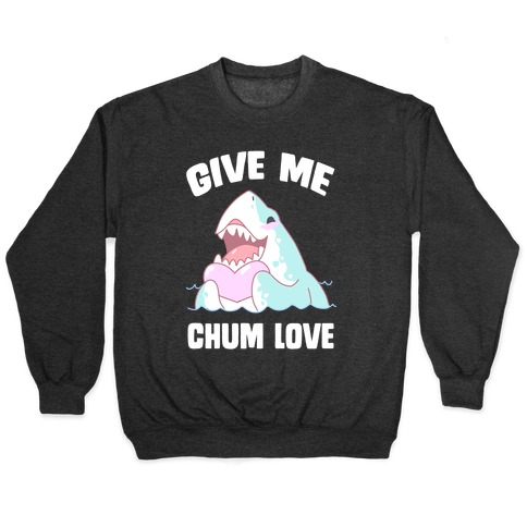 Give Me Chum Love Pullover