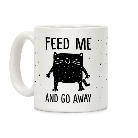 Feed Me And Go Away Cat Coffee Mug
