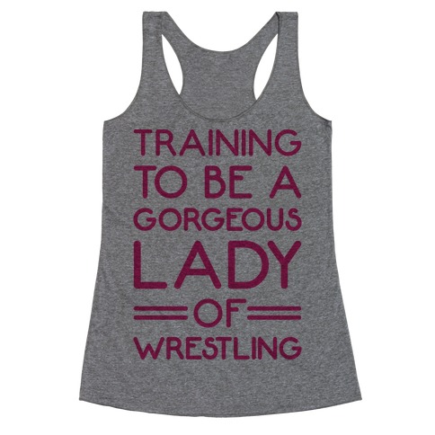 Training To Be A Gorgeous Lady Of Wrestling Racerback Tank Top