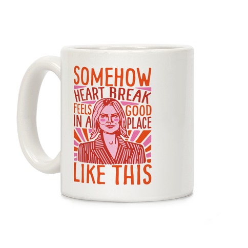 Somehow Heartbreak Feels Good In A Place Like This Quote Parody Coffee Mug
